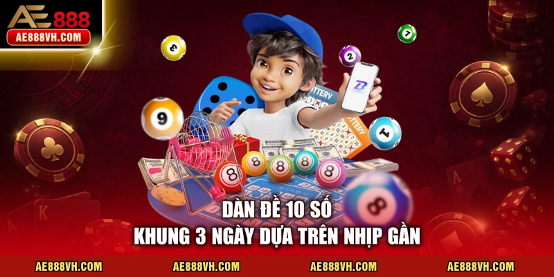 Dàn đề 10 số khung 3 ngày dựa trên nhịp gần