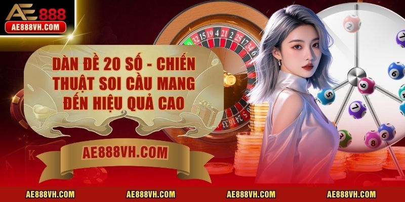 Dàn Đề 20 Số - Chiến Thuật Soi Cầu Mang Đến Hiệu Quả Cao