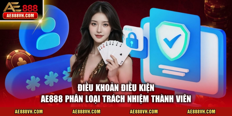 Điều khoản điều kiện AE888 phân loại trách nhiệm thành viên