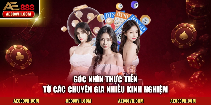 Góc nhìn thực tiễn từ các chuyên gia nhiều kinh nghiệm
