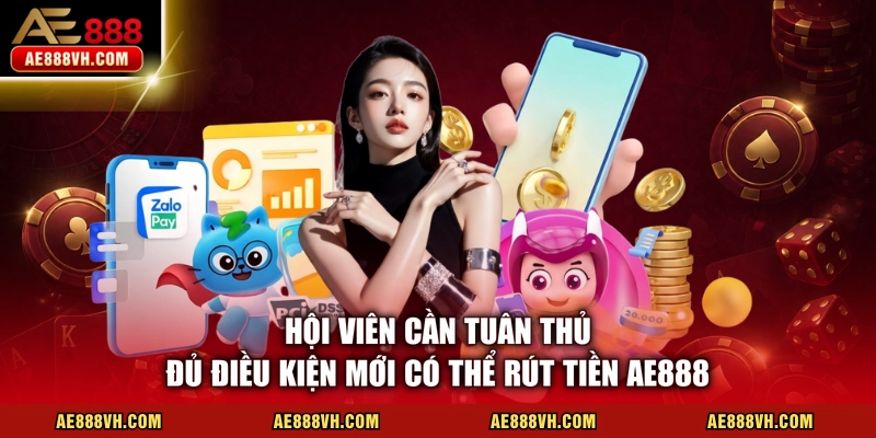 Hội viên cần tuân thủ đủ điều kiện mới có thể rút tiền AE888