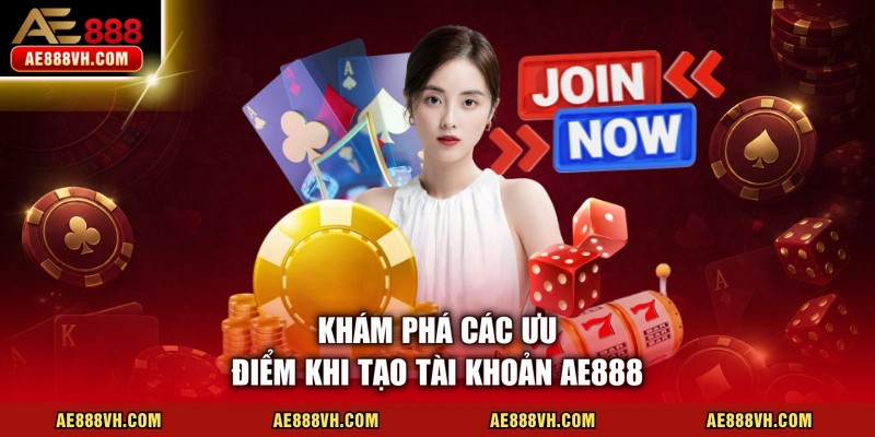 Khám phá các ưu điểm khi tạo tài khoản AE888