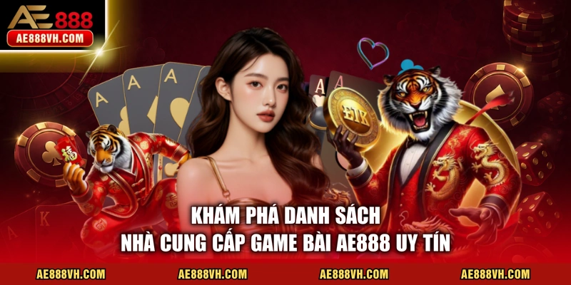 Khám phá danh sách nhà cung cấp game bài AE888 uy tín