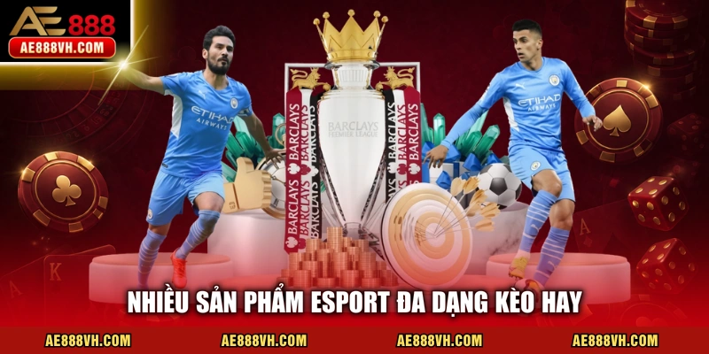 Nhiều sản phẩm Esport đa dạng kèo hay