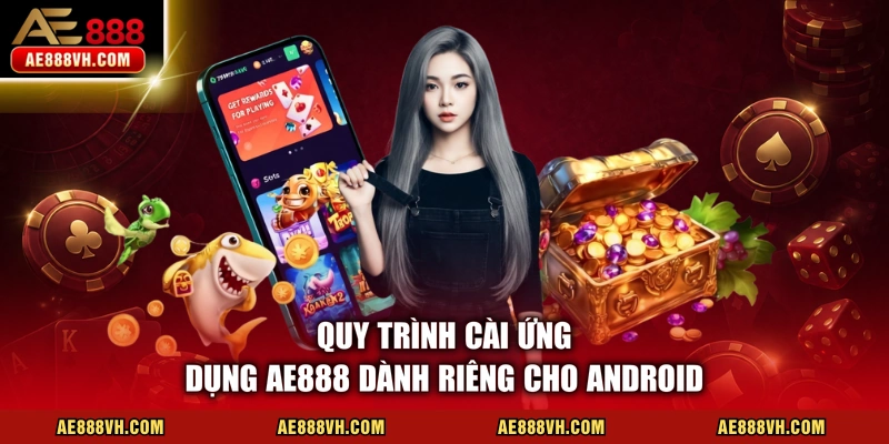Quy trình cài ứng dụng AE888 dành riêng cho Android 